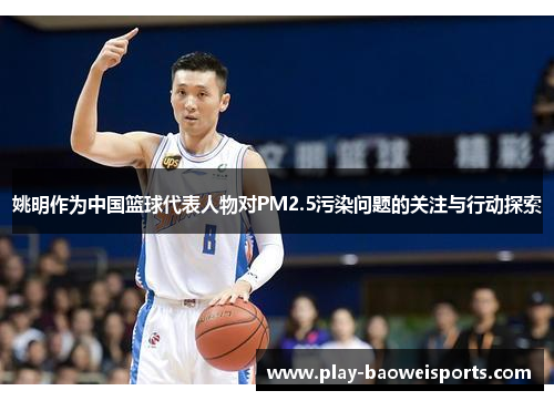 姚明作为中国篮球代表人物对PM2.5污染问题的关注与行动探索